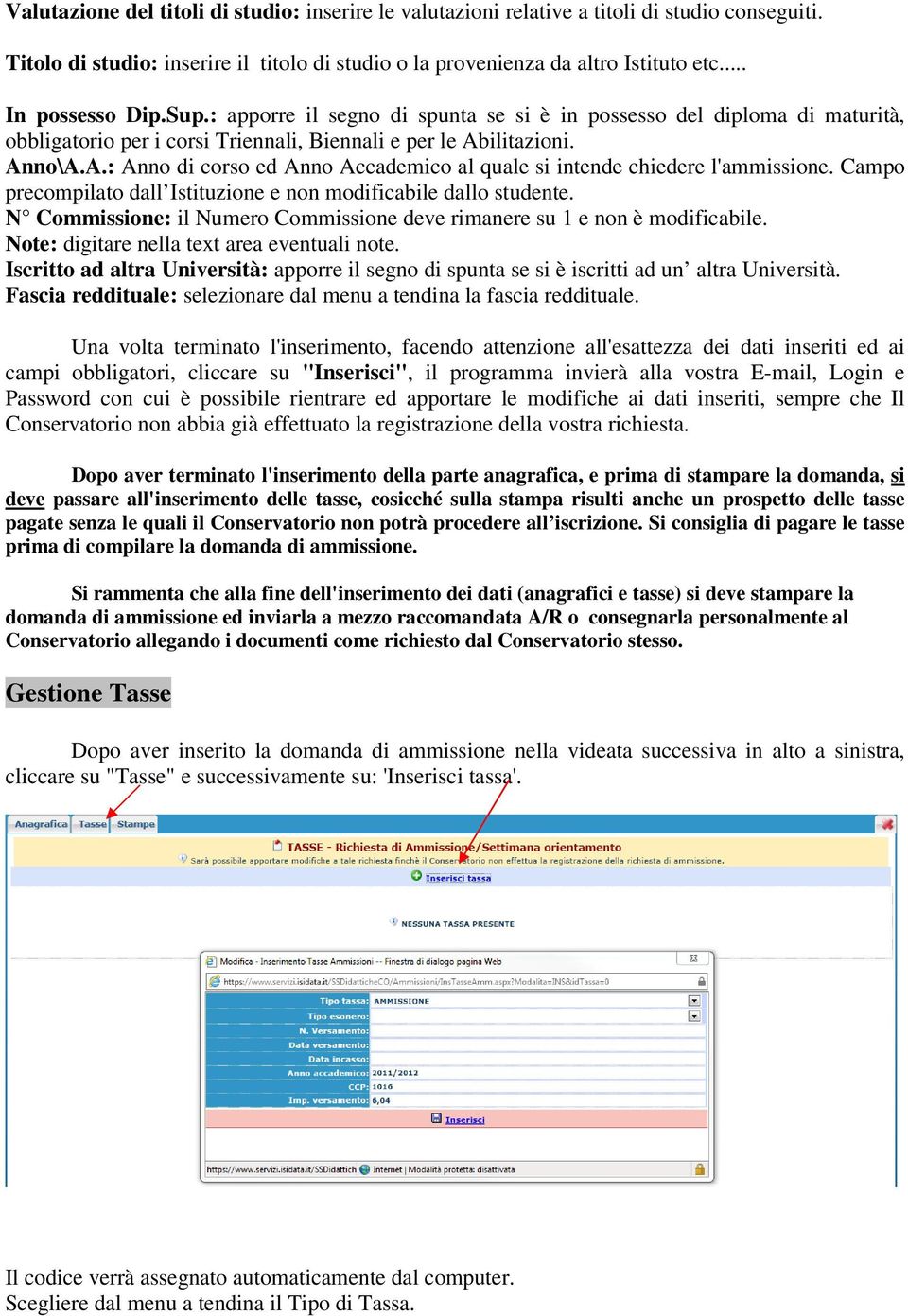 ilitazioni. Anno\A.A.: Anno di corso ed Anno Accademico al quale si intende chiedere l'ammissione. Campo precompilato dall Istituzione e non modificabile dallo studente.