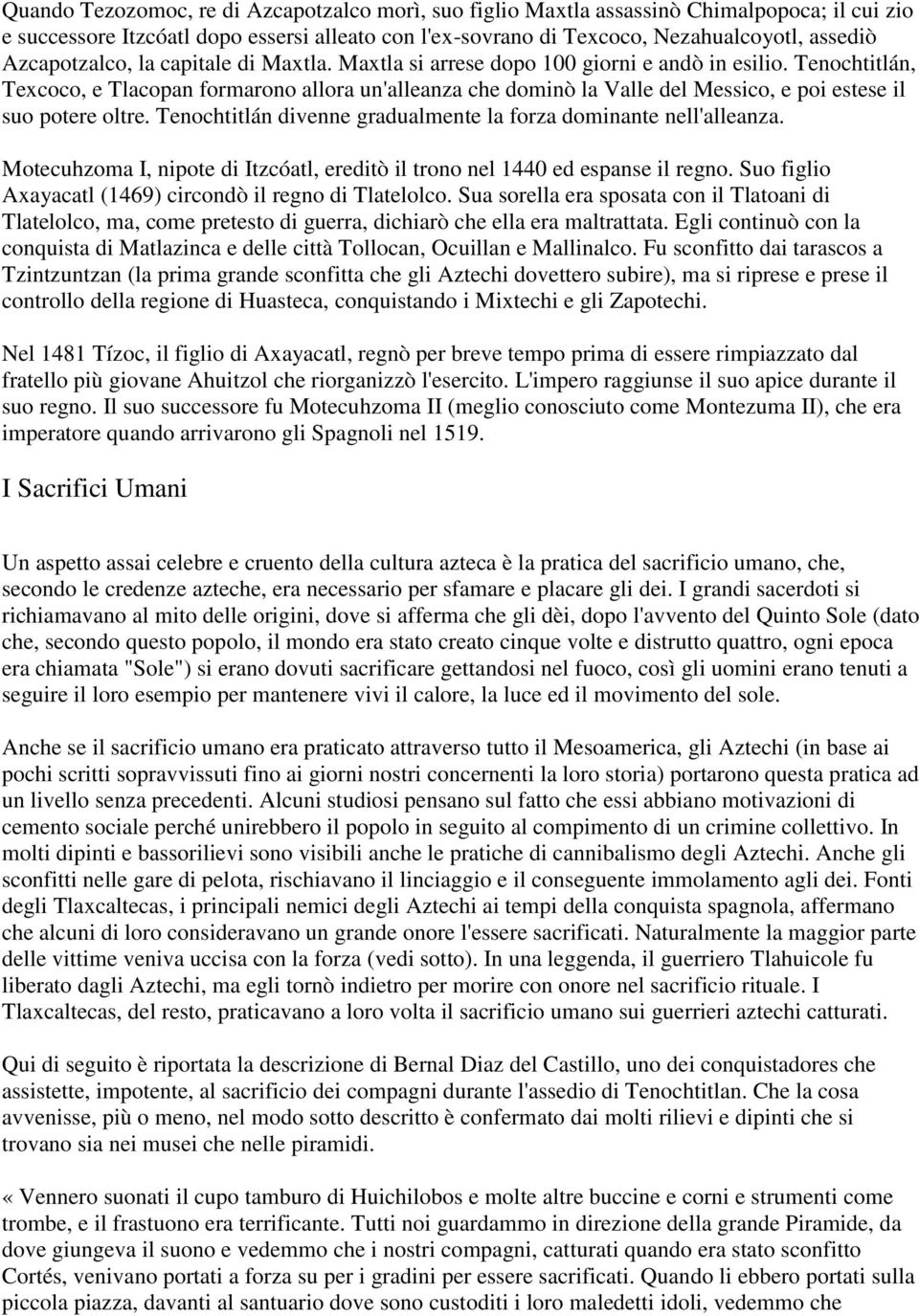 Tenochtitlán, Texcoco, e Tlacopan formarono allora un'alleanza che dominò la Valle del Messico, e poi estese il suo potere oltre. Tenochtitlán divenne gradualmente la forza dominante nell'alleanza.