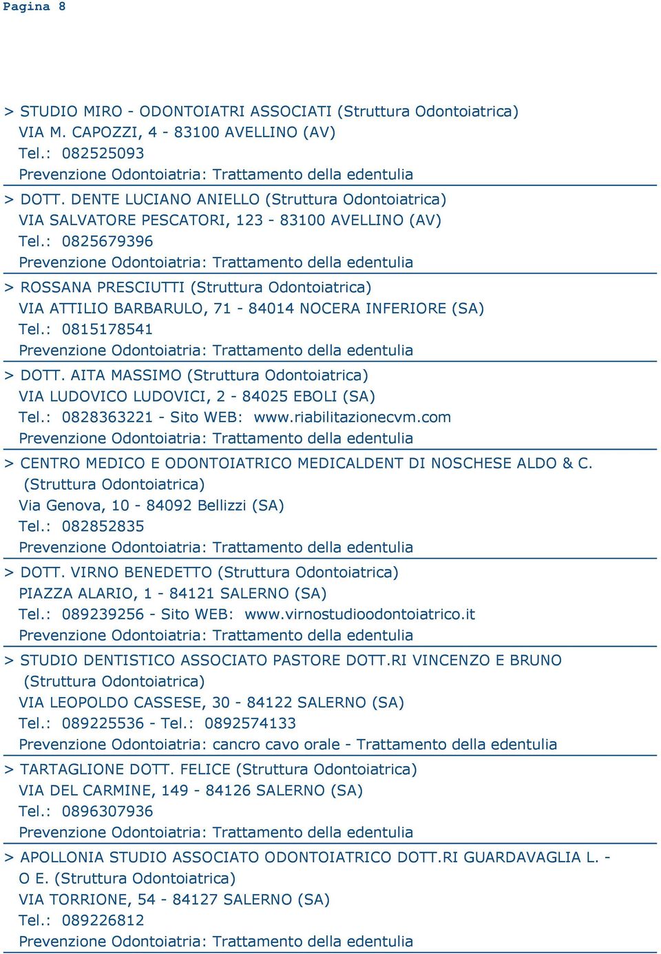 : 0828363221 - Sito WEB: www.riabilitazionecvm.com > CENTRO MEDICO E ODONTOIATRICO MEDICALDENT DI NOSCHESE ALDO & C. Via Genova, 10-84092 Bellizzi (SA) Tel.: 082852835 > DOTT.