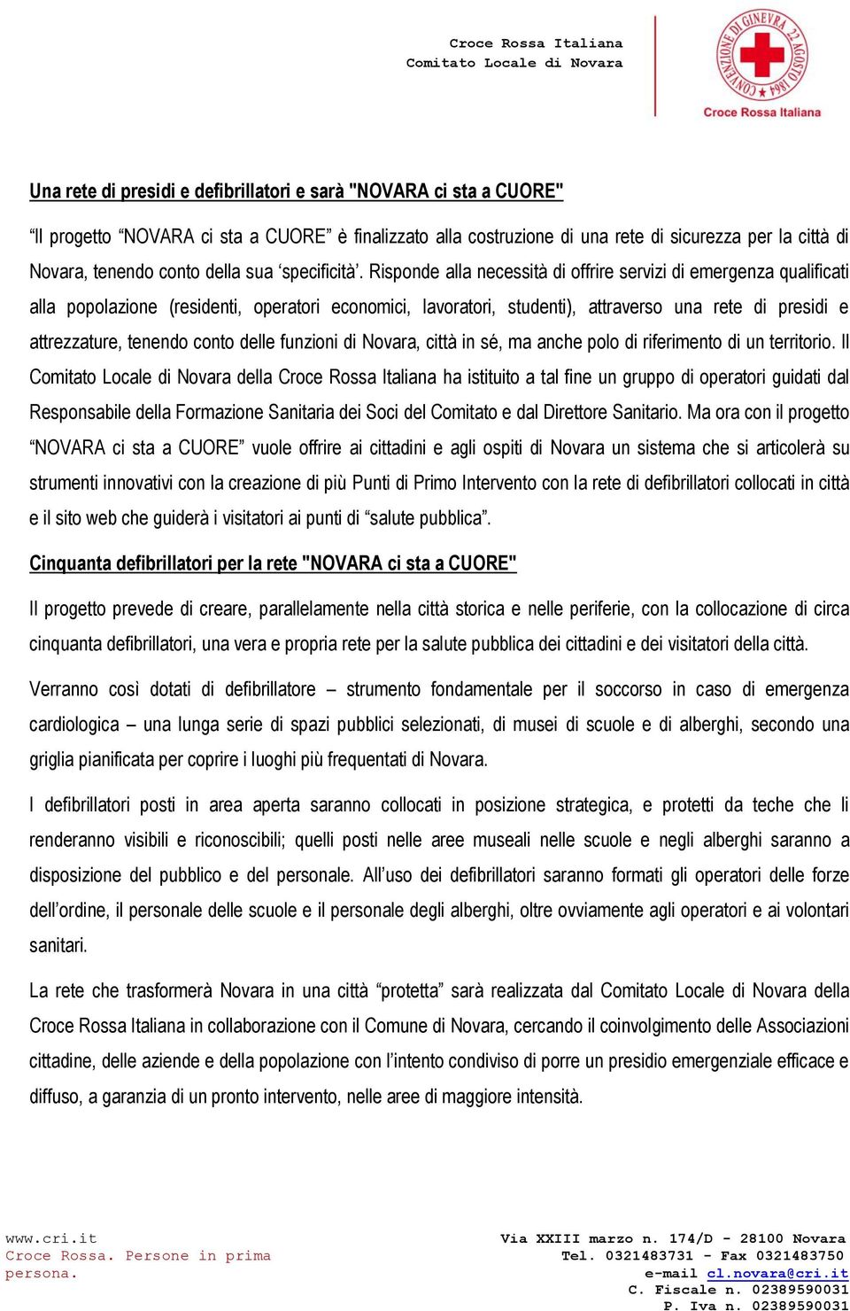 Risponde alla necessità di offrire servizi di emergenza qualificati alla popolazione (residenti, operatori economici, lavoratori, studenti), attraverso una rete di presidi e attrezzature, tenendo