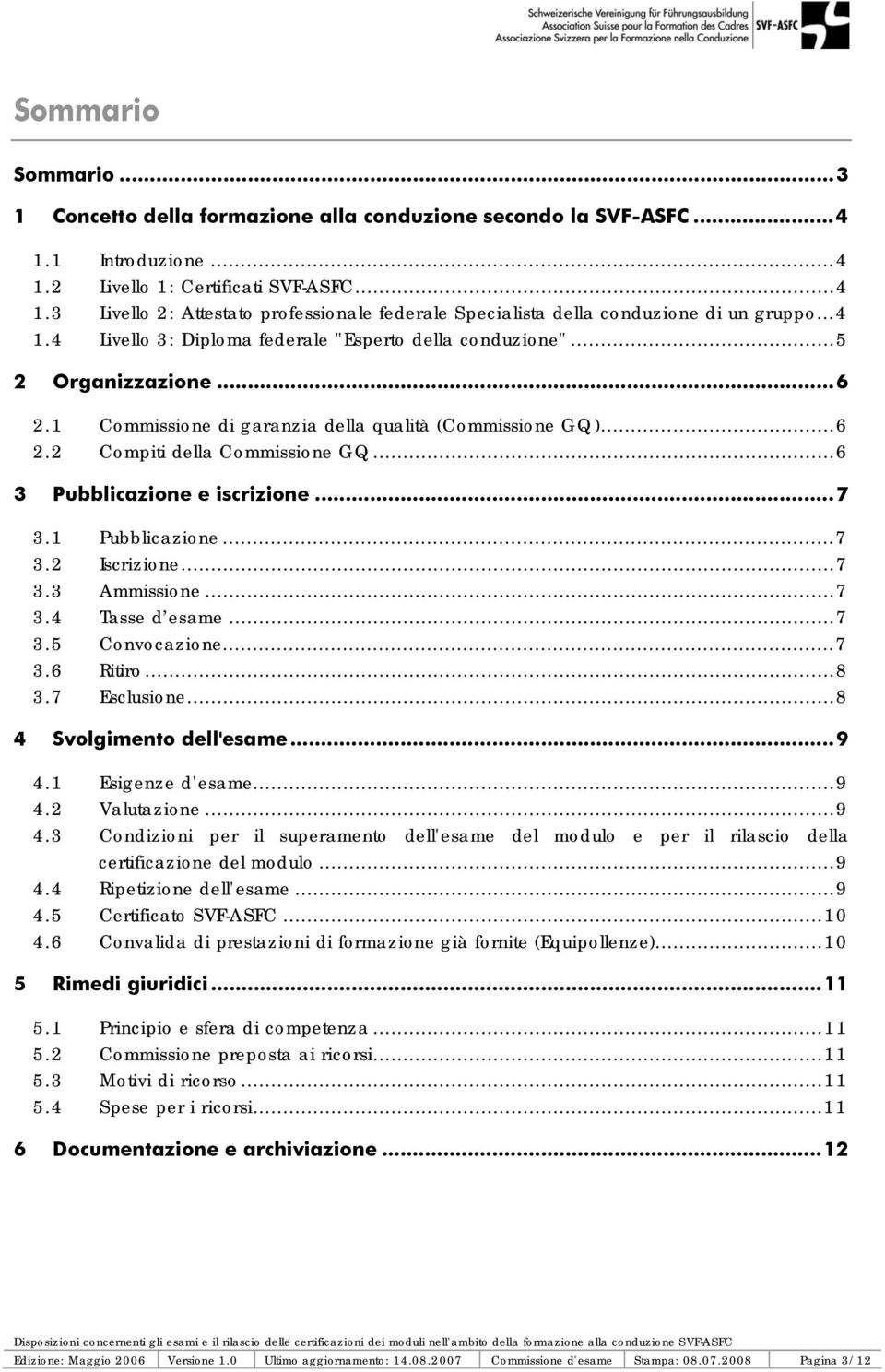 ..6 3 Pubblicazione e iscrizione...7 3.1 Pubblicazione...7 3.2 Iscrizione...7 3.3 Ammissione...7 3.4 Tasse d esame...7 3.5 Convocazione...7 3.6 Ritiro...8 3.7 Esclusione...8 4 Svolgimento dell'esame.