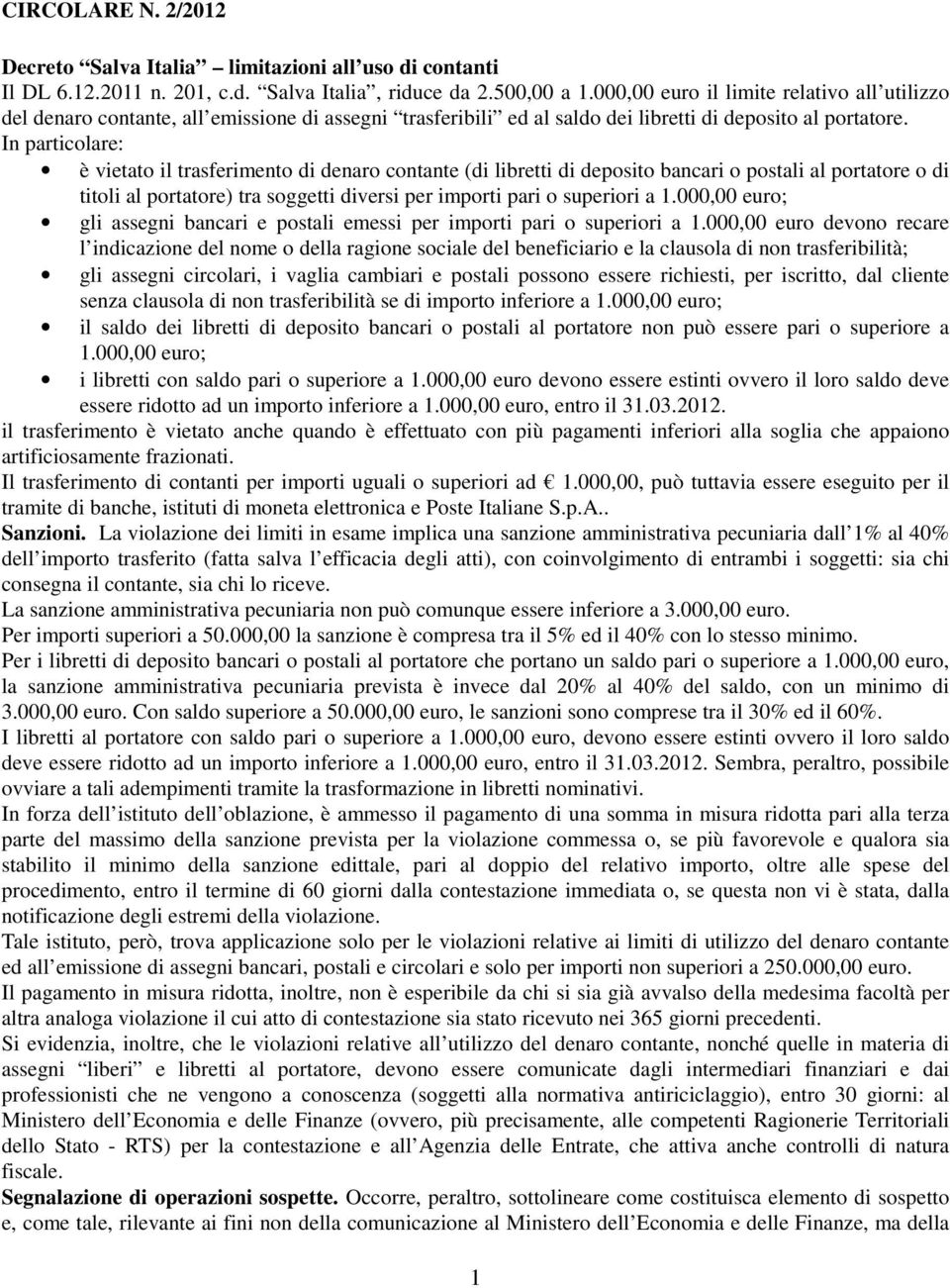 In particolare: è vietato il trasferimento di denaro contante (di libretti di deposito bancari o postali al portatore o di titoli al portatore) tra soggetti diversi per importi pari o superiori a 1.