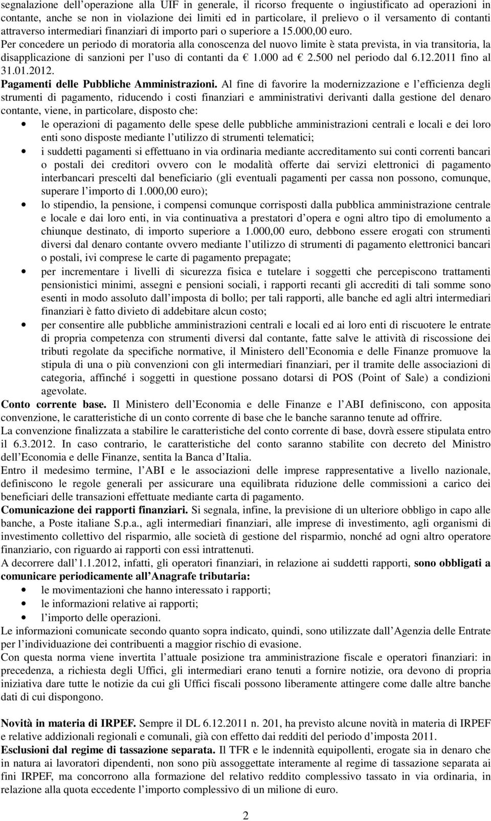 Per concedere un periodo di moratoria alla conoscenza del nuovo limite è stata prevista, in via transitoria, la disapplicazione di sanzioni per l uso di contanti da 1.000 ad 2.500 nel periodo dal 6.