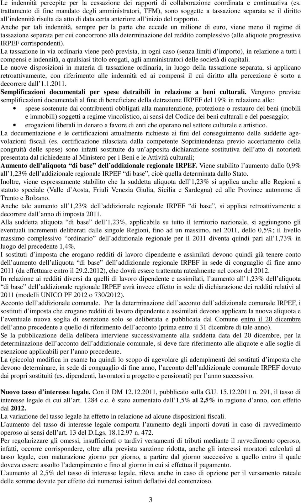 Anche per tali indennità, sempre per la parte che eccede un milione di euro, viene meno il regime di tassazione separata per cui concorrono alla determinazione del reddito complessivo (alle aliquote