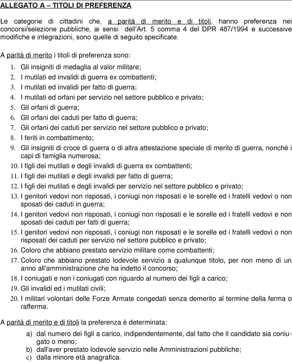 I mutilati ed invalidi di guerra ex combattenti; 3. I mutilati ed invalidi per fatto di guerra; 4. I mutilati ed orfani per servizio nel settore pubblico e privato; 5. Gli orfani di guerra; 6.