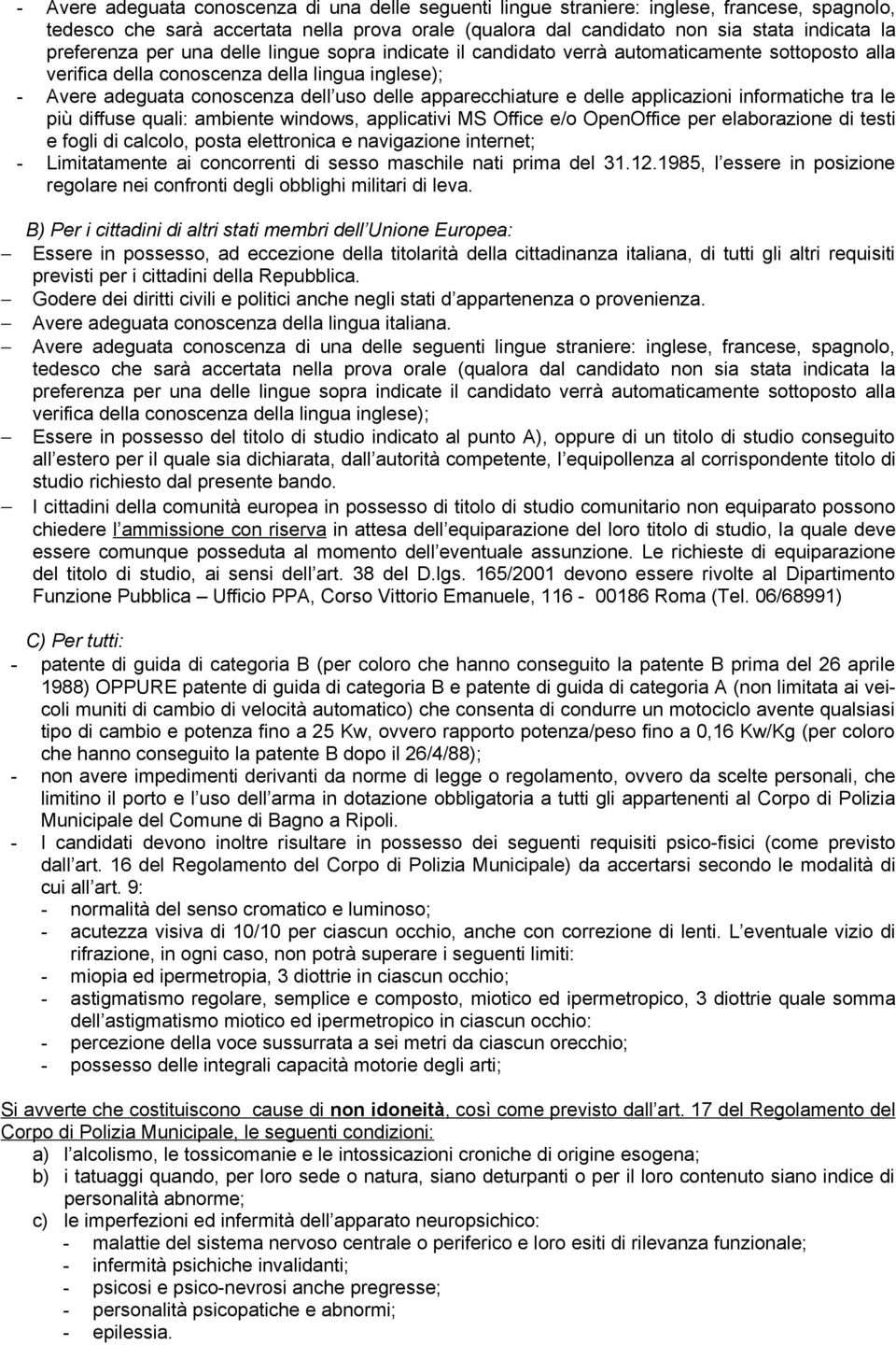 apparecchiature e delle applicazioni informatiche tra le più diffuse quali: ambiente windows, applicativi MS Office e/o OpenOffice per elaborazione di testi e fogli di calcolo, posta elettronica e