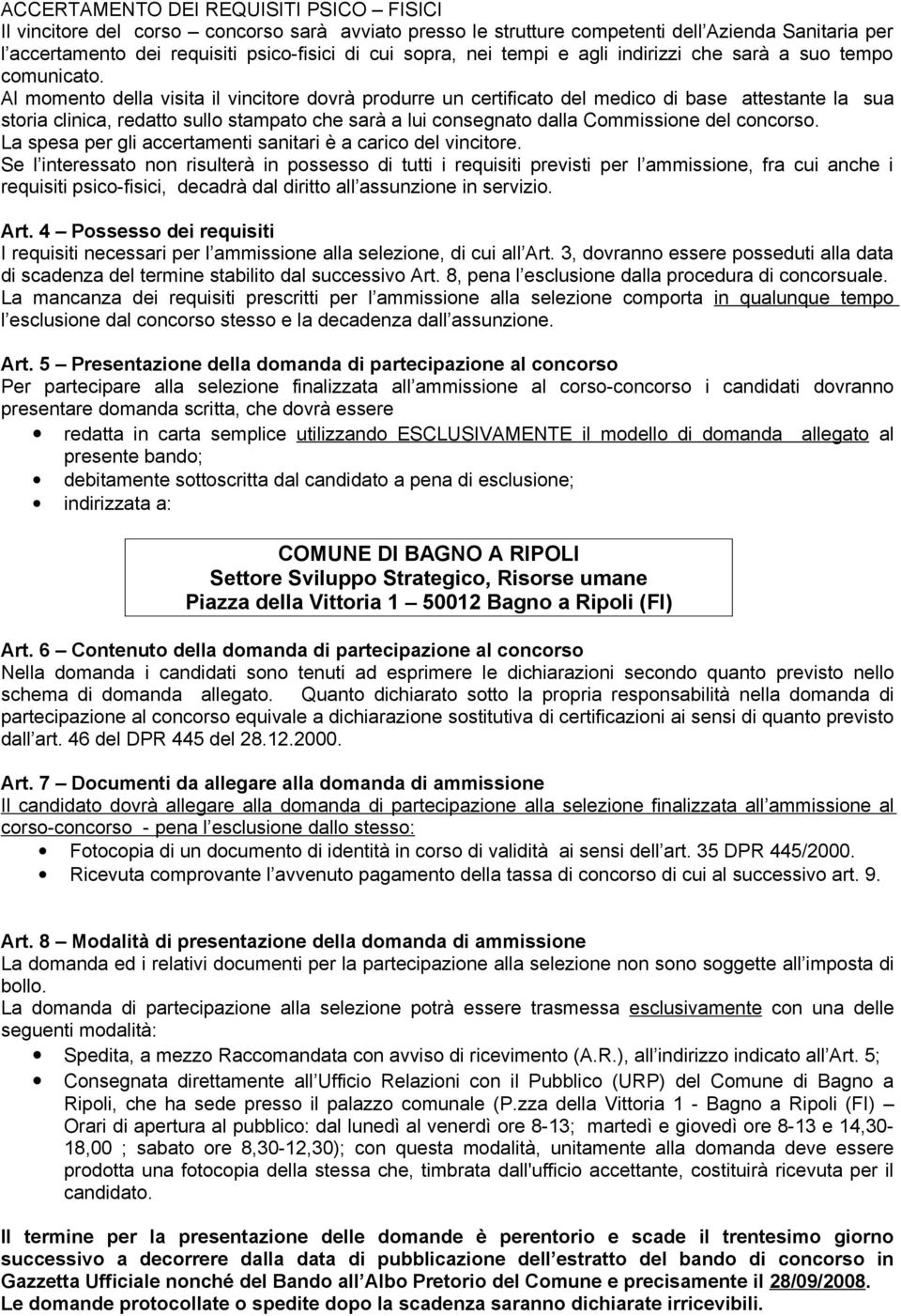 Al momento della visita il vincitore dovrà produrre un certificato del medico di base attestante la sua storia clinica, redatto sullo stampato che sarà a lui consegnato dalla Commissione del concorso.