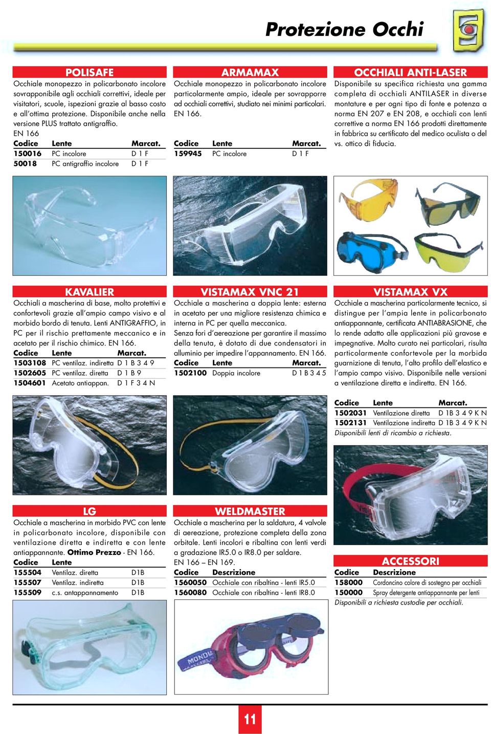 EN 166 150016 PC incolore D 1 F 50018 PC antigraffio incolore D 1 F ARMAMAX Occhiale monopezzo in policarbonato incolore particolarmente ampio, ideale per sovrapporre ad occhiali correttivi, studiato