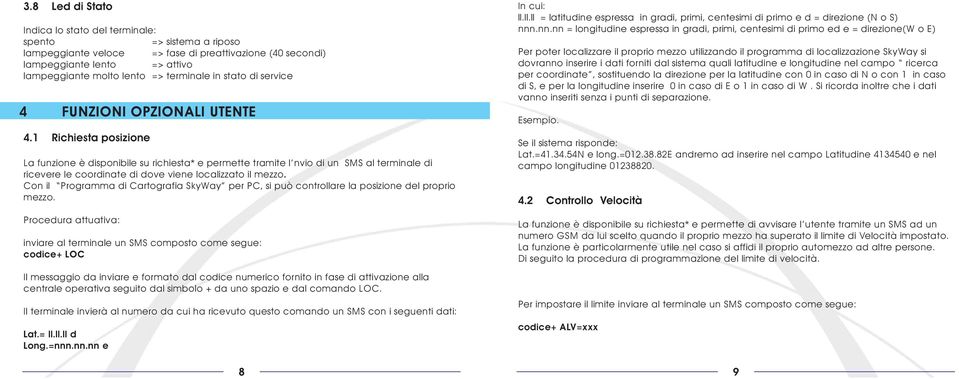 1 Richiesta posizione La funzione è disponibile su richiesta* e permette tramite l nvio di un SMS al terminale di ricevere le coordinate di dove viene localizzato il mezzo.