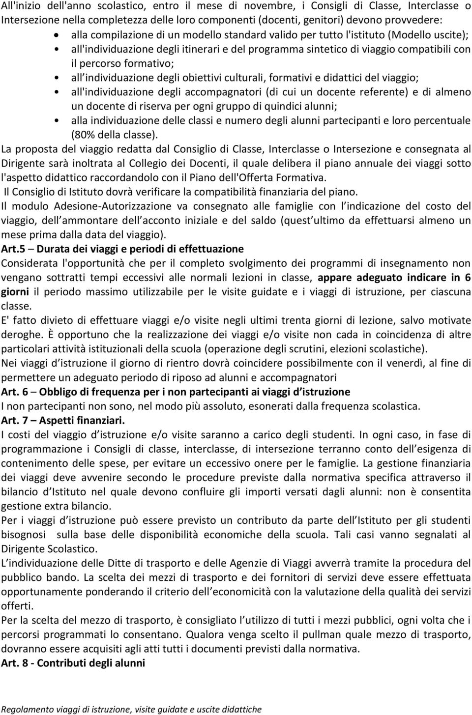 individuazione degli obiettivi culturali, formativi e didattici del viaggio; all'individuazione degli accompagnatori (di cui un docente referente) e di almeno un docente di riserva per ogni gruppo di