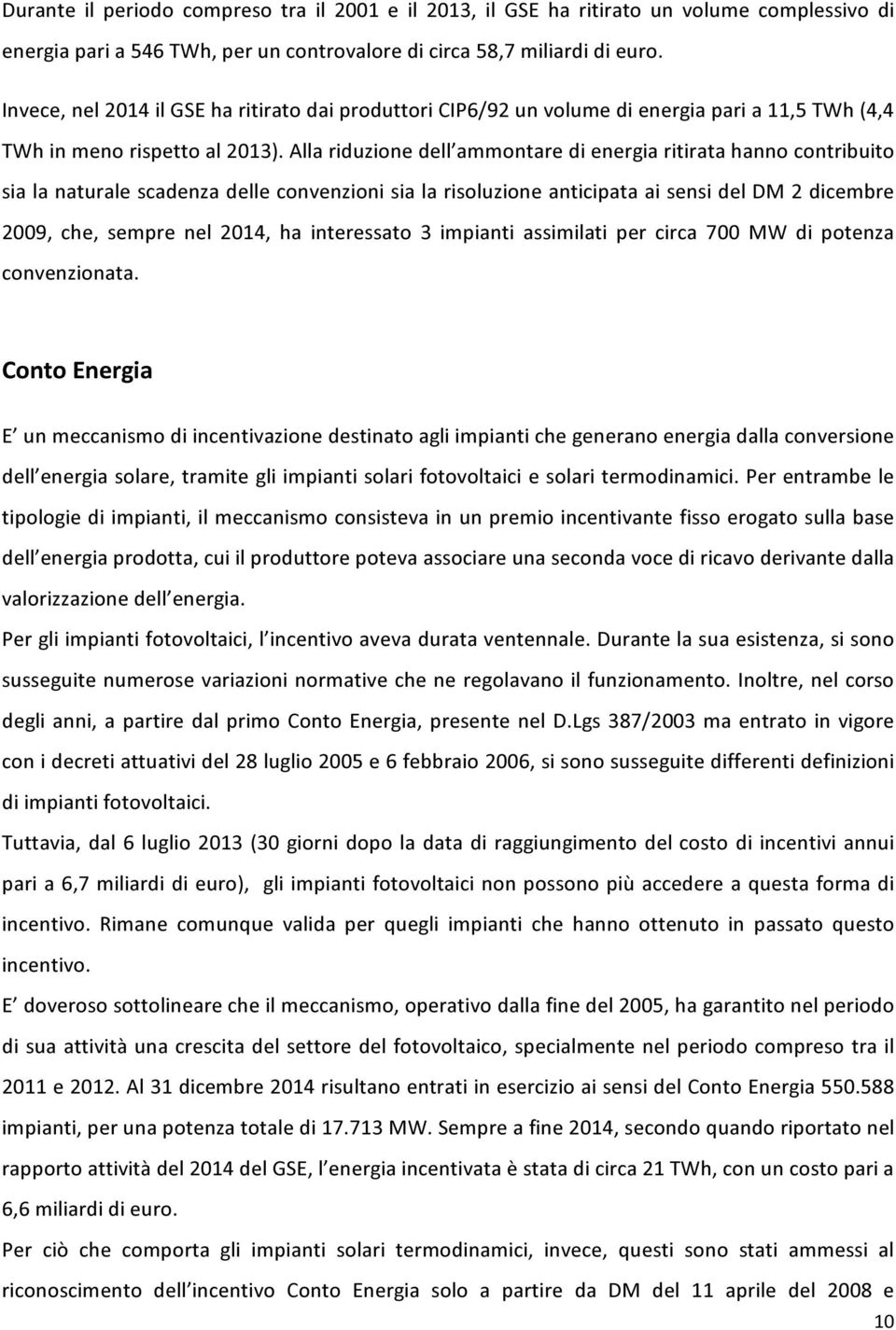 Alla riduzione dell ammontare di energia ritirata hanno contribuito sia la naturale scadenza delle convenzioni sia la risoluzione anticipata ai sensi del DM 2 dicembre 2009, che, sempre nel 2014, ha