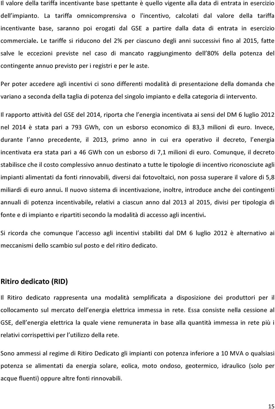 Le tariffe si riducono del 2% per ciascuno degli anni successivi fino al 2015, fatte salve le eccezioni previste nel caso di mancato raggiungimento dell 80% della potenza del contingente annuo