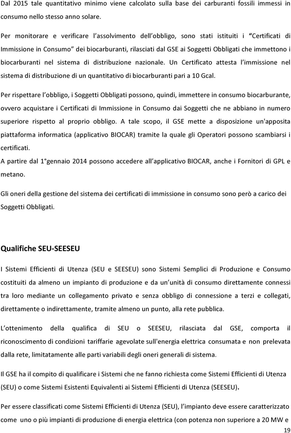 biocarburanti nel sistema di distribuzione nazionale. Un Certificato attesta l immissione nel sistema di distribuzione di un quantitativo di biocarburanti pari a 10 Gcal.