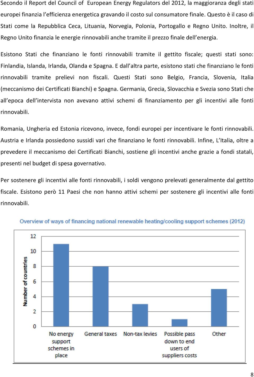 Inoltre, il Regno Unito finanzia le energie rinnovabili anche tramite il prezzo finale dell energia.