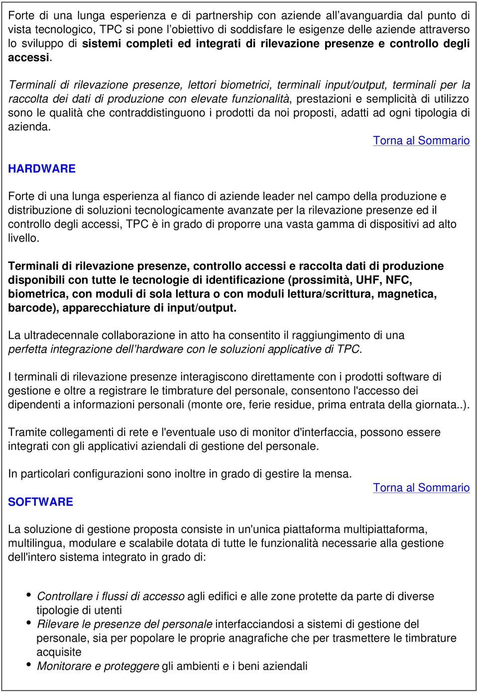 Terminali di rilevazione presenze, lettori biometrici, terminali input/output, terminali per la raccolta dei dati di produzione con elevate funzionalità, prestazioni e semplicità di utilizzo sono le