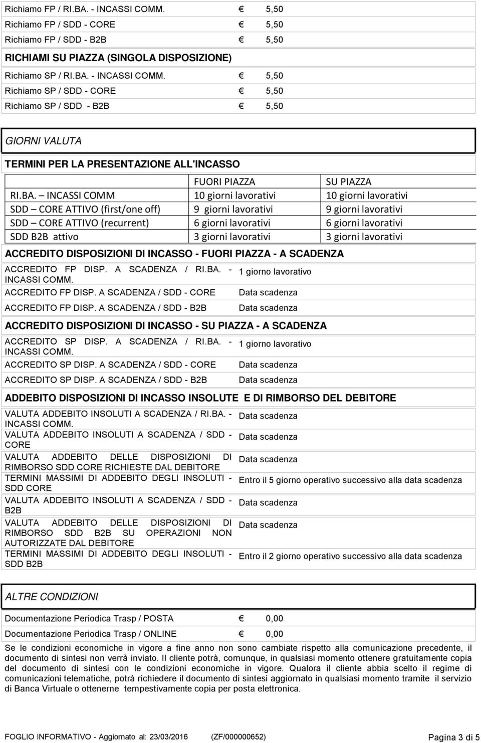 SDD B2B attivo 3 giorni lavorativi 3 giorni lavorativi ACCREDITO DISPOSIZIONI DI INCASSO - FUORI PIAZZA - A SCADENZA ACCREDITO FP DISP. A SCADENZA / RI.BA. - ACCREDITO FP DISP.