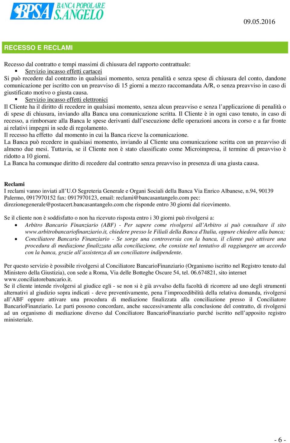 Servizio incasso effetti elettronici Il Cliente ha il diritto di recedere in qualsiasi momento, senza alcun preavviso e senza l applicazione di penalità o di spese di chiusura, inviando alla Banca