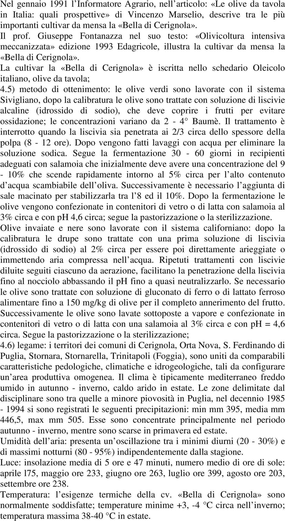 La cultivar la «Bella di Cerignola» è iscritta nello schedario Oleicolo italiano, olive da tavola; 4.