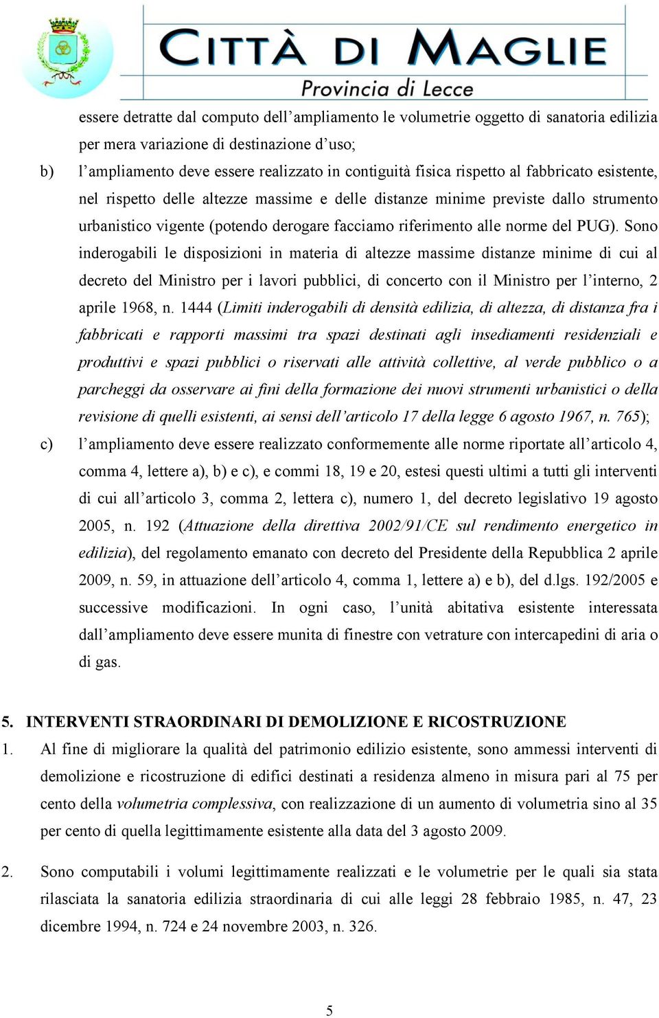 Sono inderogabili le disposizioni in materia di altezze massime distanze minime di cui al decreto del Ministro per i lavori pubblici, di concerto con il Ministro per l interno, 2 aprile 1968, n.