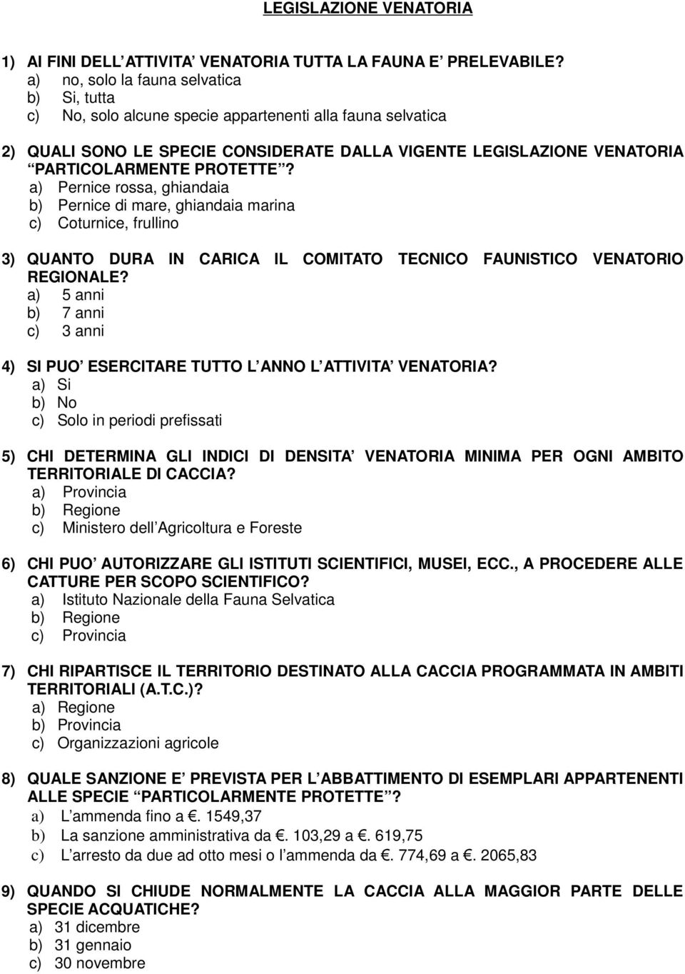 PROTETTE? a) Pernice rossa, ghiandaia b) Pernice di mare, ghiandaia marina c) Coturnice, frullino 3) QUANTO DURA IN CARICA IL COMITATO TECNICO FAUNISTICO VENATORIO REGIONALE?