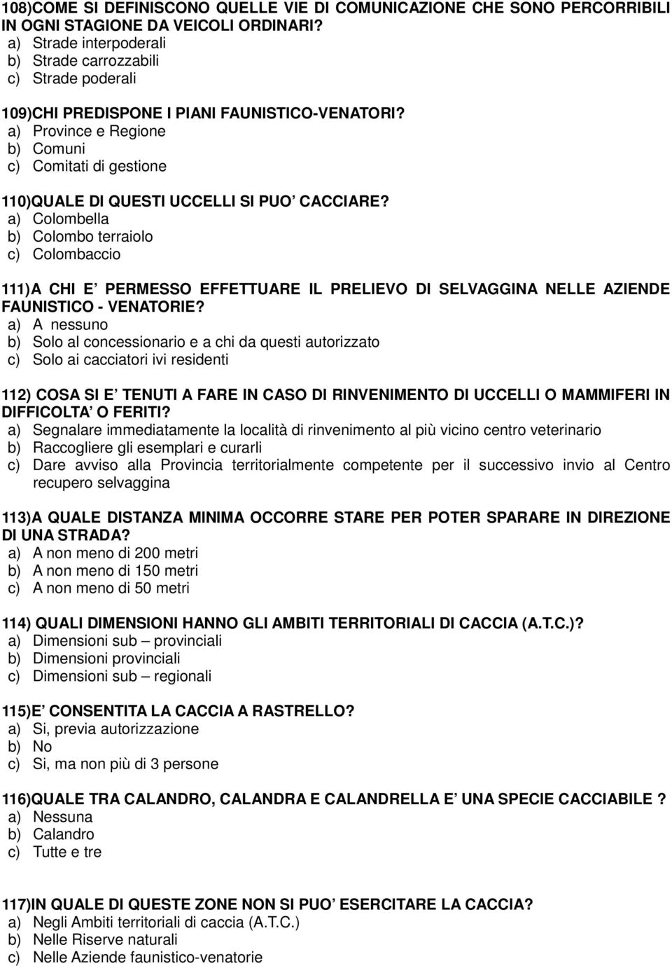 a) Province e Regione b) Comuni c) Comitati di gestione 110)QUALE DI QUESTI UCCELLI SI PUO CACCIARE?