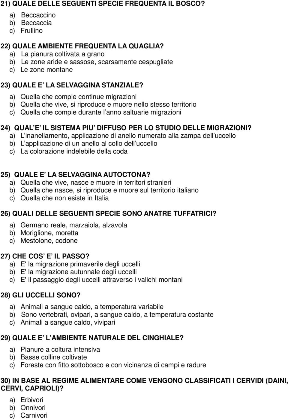 a) Quella che compie continue migrazioni b) Quella che vive, si riproduce e muore nello stesso territorio c) Quella che compie durante l anno saltuarie migrazioni 24) QUAL E IL SISTEMA PIU DIFFUSO