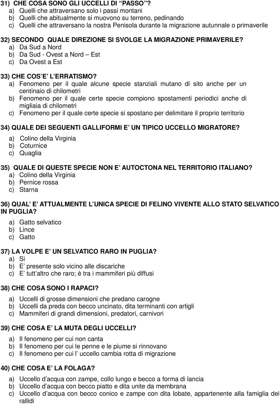 32) SECONDO QUALE DIREZIONE SI SVOLGE LA MIGRAZIONE PRIMAVERILE? a) Da Sud a Nord b) Da Sud - Ovest a Nord Est c) Da Ovest a Est 33) CHE COS E L ERRATISMO?