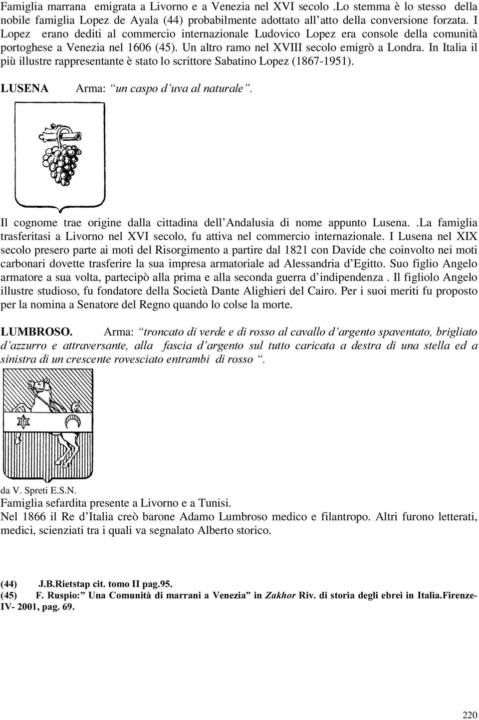 In Italia il più illustre rappresentante è stato lo scrittore Sabatino Lopez (1867-1951).