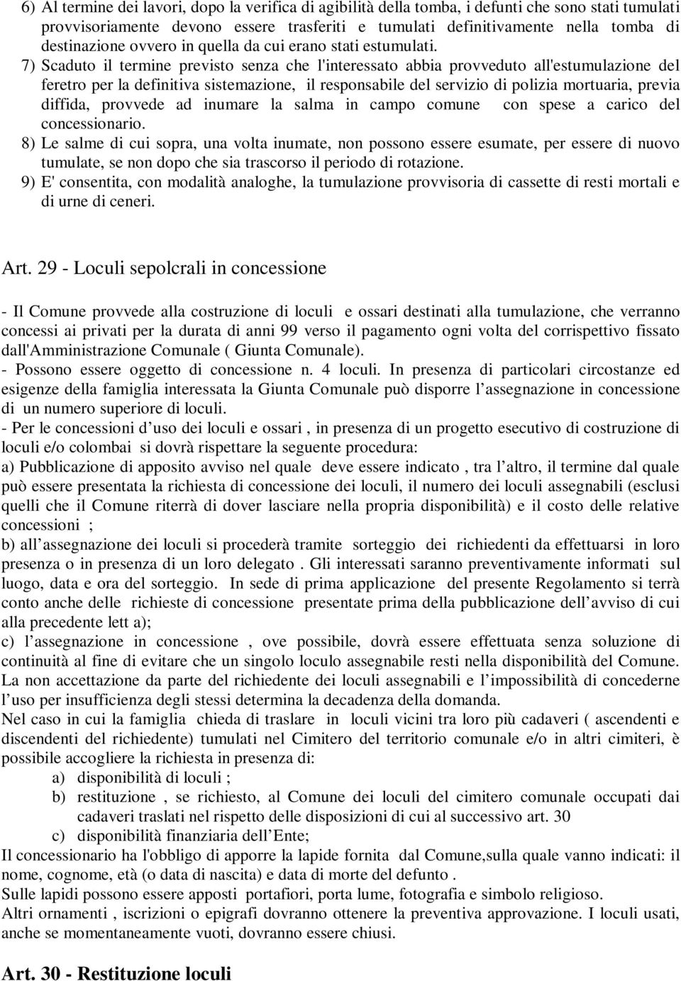 7) Scaduto il termine previsto senza che l'interessato abbia provveduto all'estumulazione del feretro per la definitiva sistemazione, il responsabile del servizio di polizia mortuaria, previa