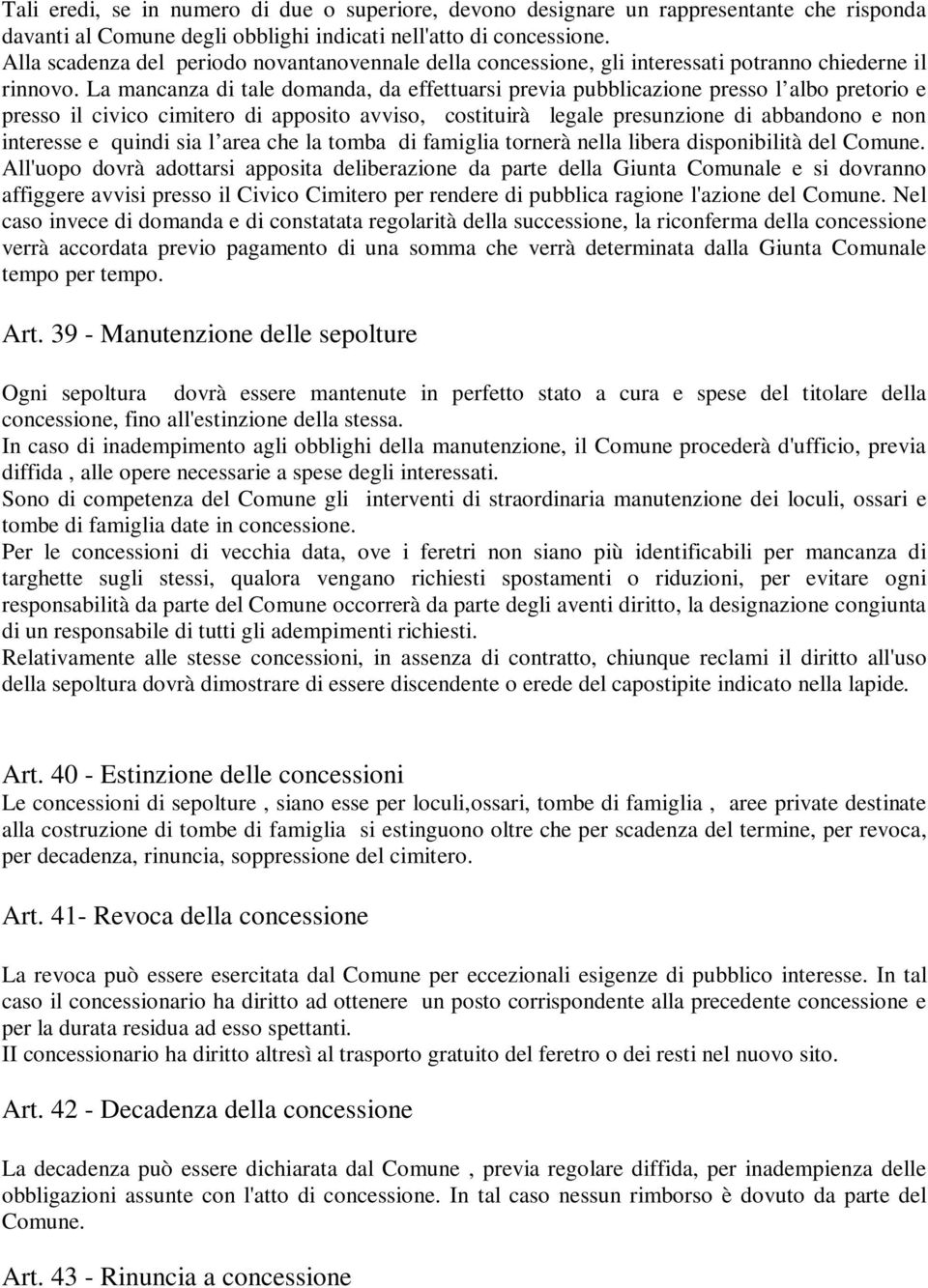 La mancanza di tale domanda, da effettuarsi previa pubblicazione presso l albo pretorio e presso il civico cimitero di apposito avviso, costituirà legale presunzione di abbandono e non interesse e