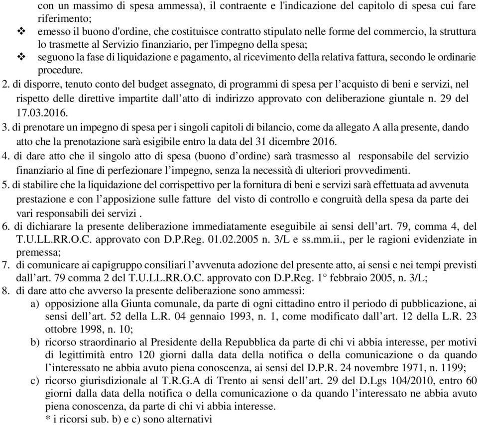 di disprre, tenut cnt del budget assegnat, di prgrammi di spesa per l acquist di beni e servizi, nel rispett delle direttive impartite dall att di indirizz apprvat cn deliberazine giuntale n.