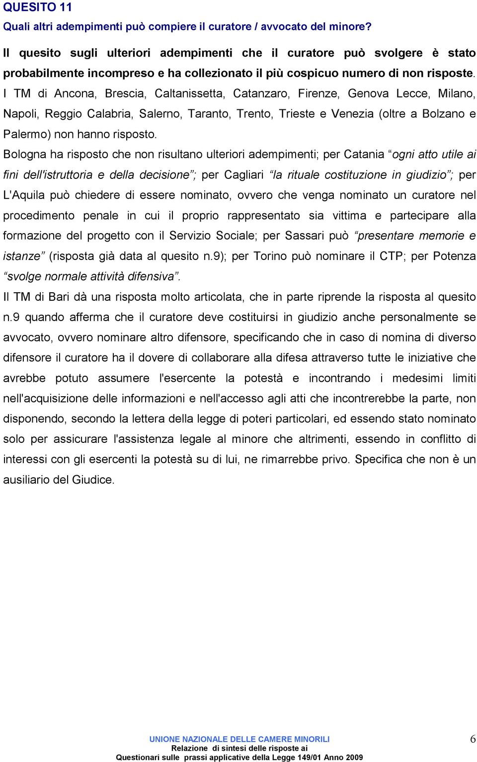 I TM di Ancona, Brescia, Caltanissetta, Catanzaro, Firenze, Genova Lecce, Milano, Napoli, Reggio Calabria, Salerno, Taranto, Trento, Trieste e Venezia (oltre a Bolzano e Palermo) non hanno risposto.