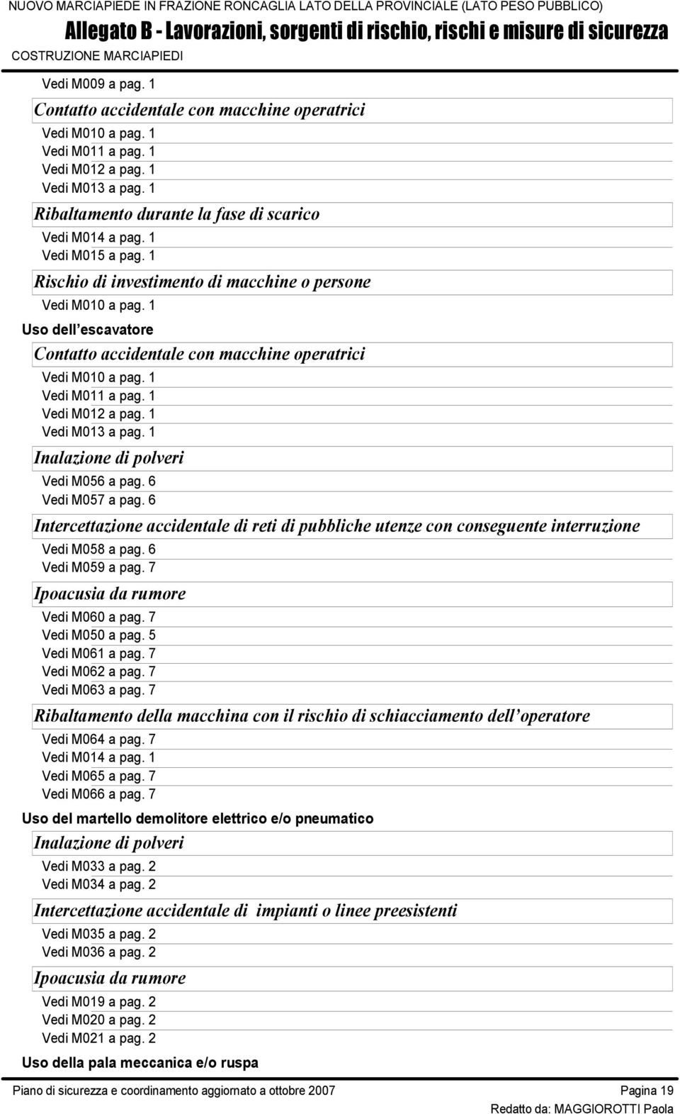 7 Ribaltamento della macchina con il rischio di schiacciamento dell operatore Vedi M064 a pag. 7 Vedi M065 a pag. 7 Vedi M066 a pag.