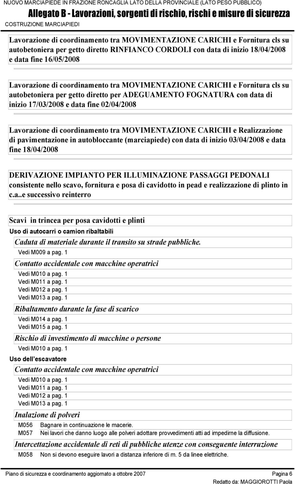 tra MOVIMENTAZIONE CARICHI e Realizzazione di pavimentazione in autobloccante (marciapiede) con data di inizio 03/04/2008 e data fine 18/04/2008 DERIVAZIONE IMPIANTO PER ILLUMINAZIONE PASSAGGI