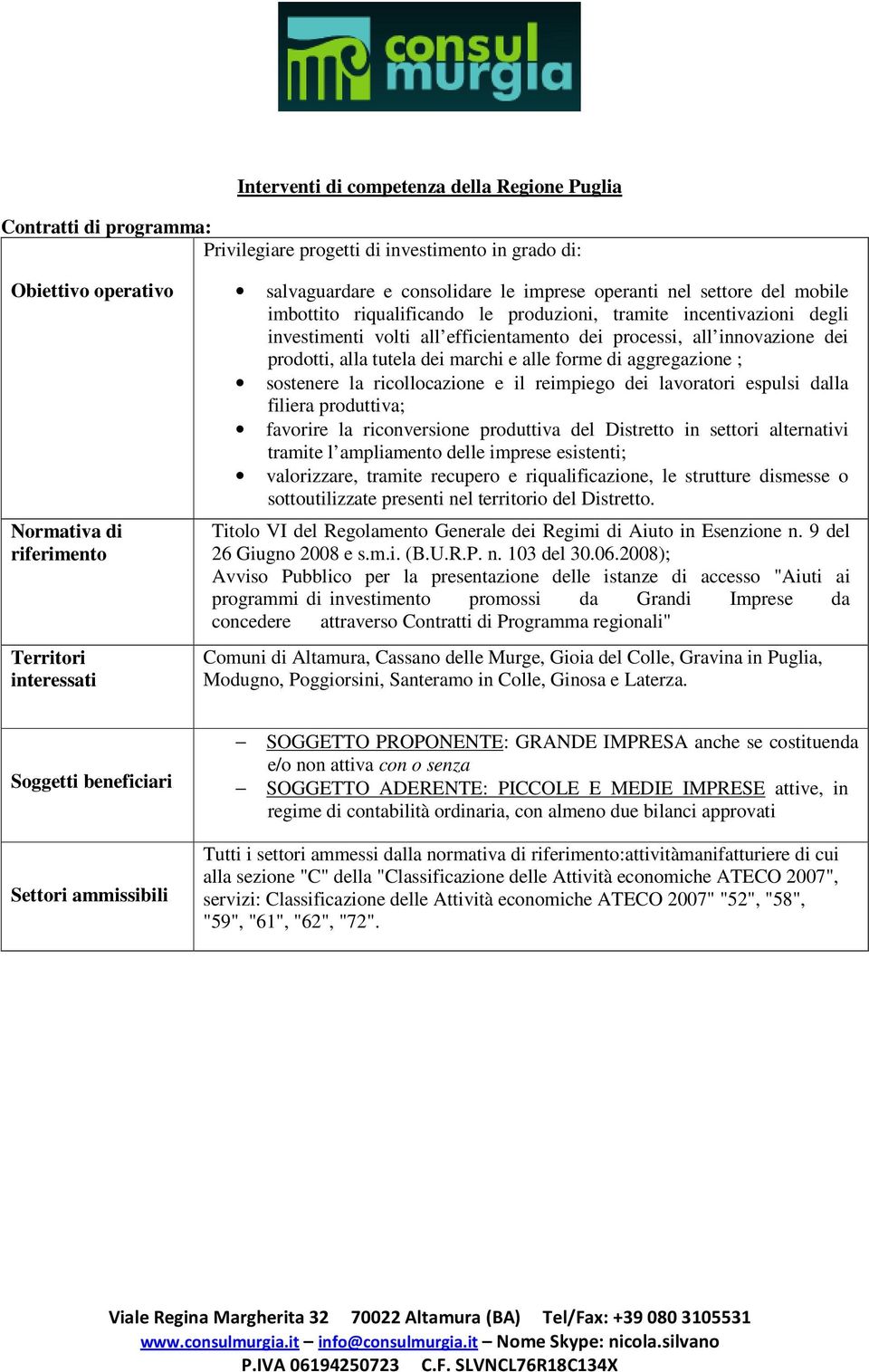 innovazione dei prodotti, alla tutela dei marchi e alle forme di aggregazione ; sostenere la ricollocazione e il reimpiego dei lavoratori espulsi dalla filiera produttiva; favorire la riconversione