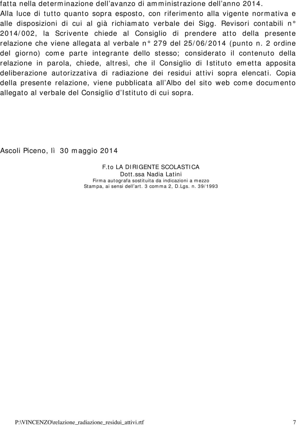 Revisori contabili n 2014/002, la Scrivente chiede al Consiglio di prendere atto della presente relazione che viene allegata al verbale n 279 del 25/06/2014 (punto n.