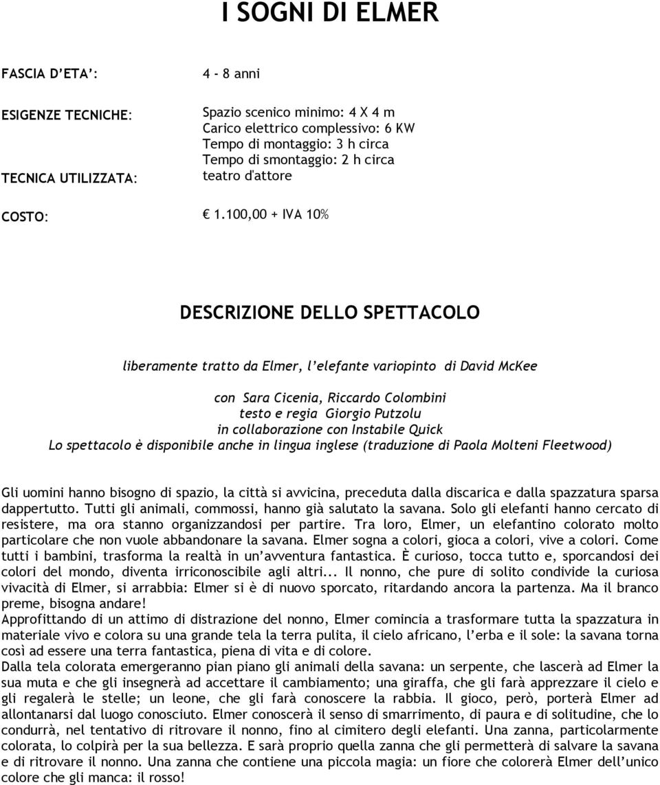 spettacolo è disponibile anche in lingua inglese (traduzione di Paola Molteni Fleetwood) Gli uomini hanno bisogno di spazio, la città si avvicina, preceduta dalla discarica e dalla spazzatura sparsa