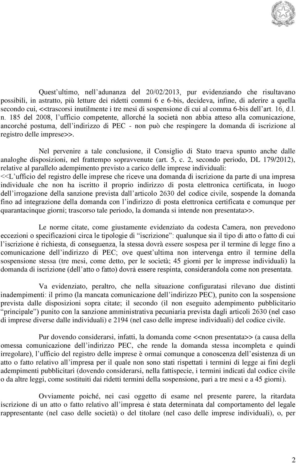 185 del 2008, l ufficio competente, allorché la società non abbia atteso alla comunicazione, ancorché postuma, dell indirizzo di PEC - non può che respingere la domanda di iscrizione al registro