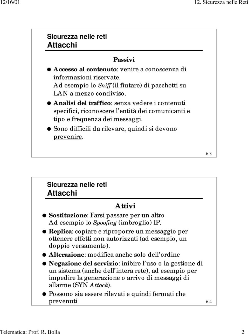 3 Sicurezza nelle reti Attacchi Attivi Sostituzione: Farsi passare per un altro Ad esempio lo Spoofing (imbroglio) IP.