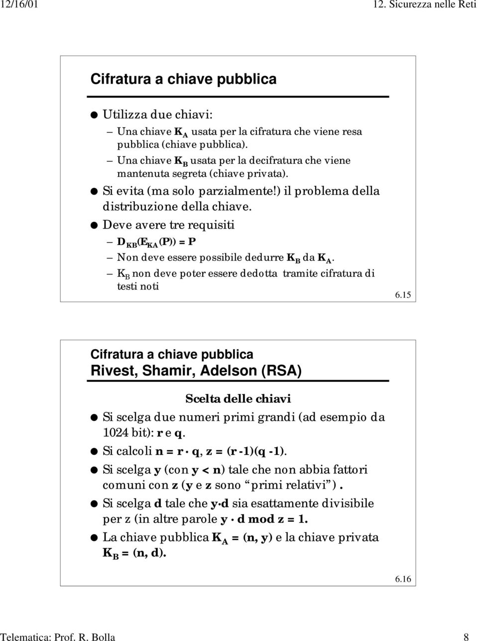 Deve avere tre requisiti D KB (E KA (P)) = P Non deve essere possibile dedurre K B da K A. K B non deve poter essere dedotta tramite cifratura di testi noti 6.