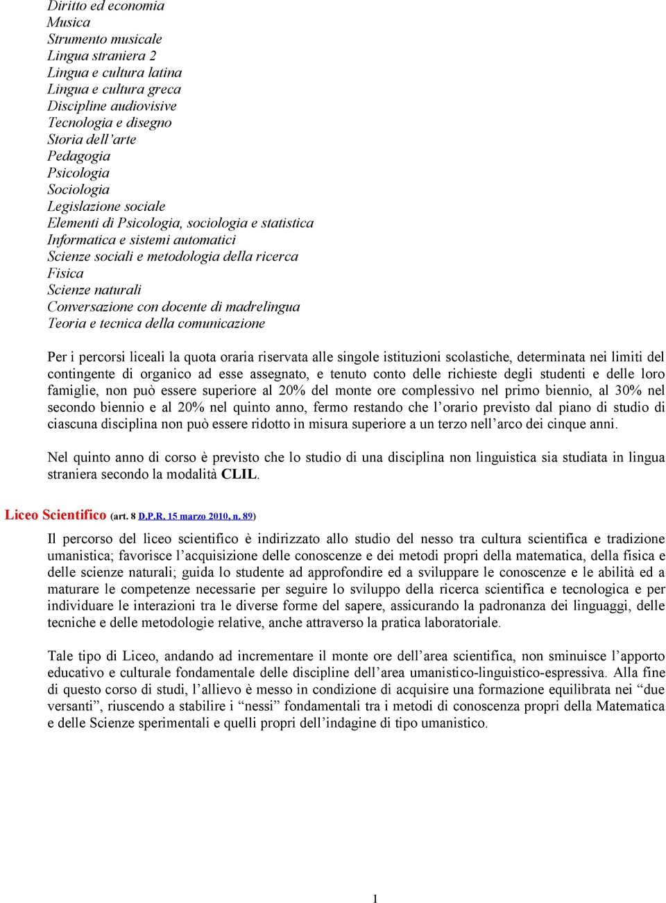 e tecnica della cmunicazine Per i percrsi liceali la quta raria riservata alle single istituzini sclastiche, determinata nei limiti del cntingente di rganic ad esse assegnat, e tenut cnt delle