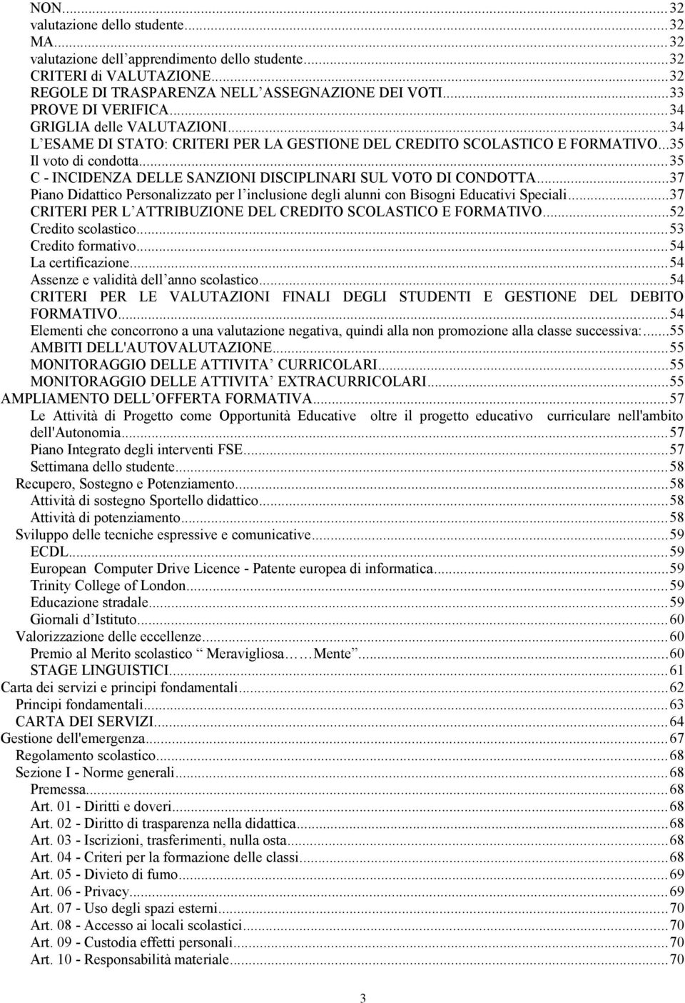 ..37 Pian Didattic Persnalizzat per l inclusine degli alunni cn Bisgni Educativi Speciali...37 CRITERI PER L ATTRIBUZIONE DEL CREDITO SCOLASTICO E FORMATIVO...52 Credit sclastic...53 Credit frmativ.