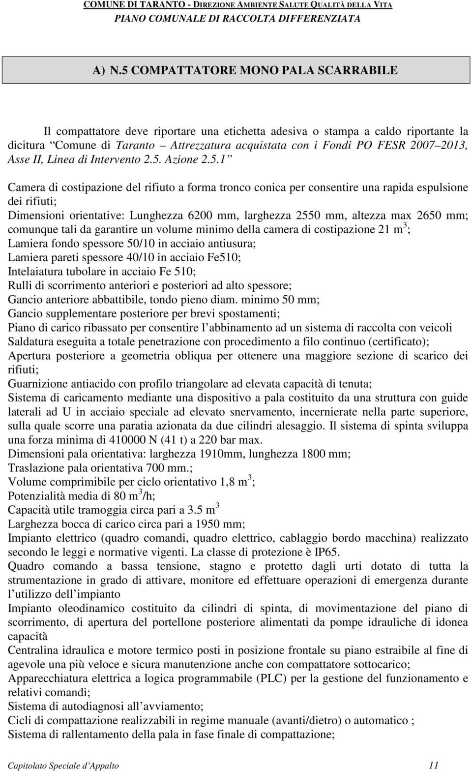 tali da garantire un volume minimo della camera di costipazione 21 m 3 ; Lamiera fondo spessore 50/10 in acciaio antiusura; Lamiera pareti spessore 40/10 in acciaio Fe510; Intelaiatura tubolare in