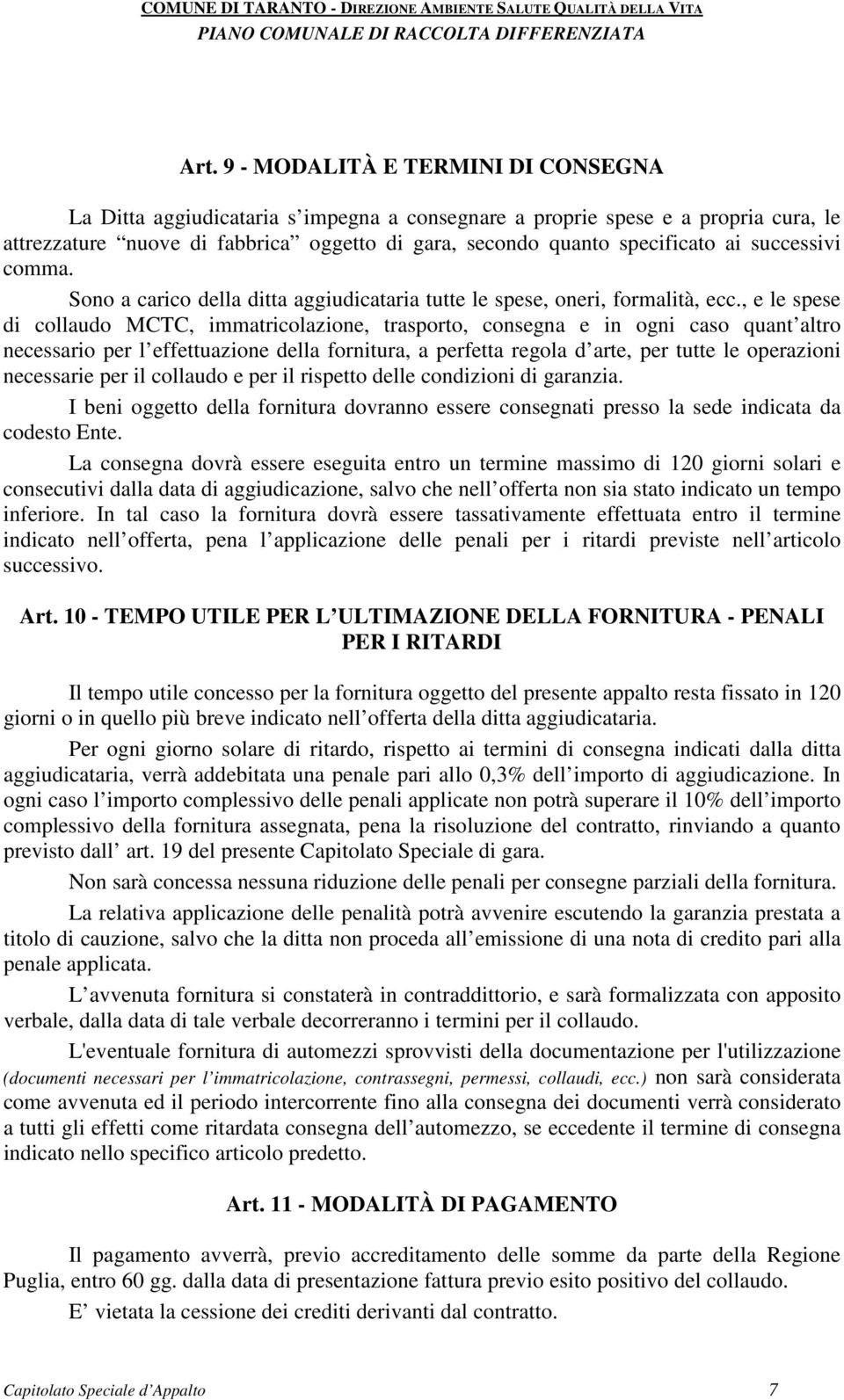 , e le spese di collaudo MCTC, immatricolazione, trasporto, consegna e in ogni caso quant altro necessario per l effettuazione della fornitura, a perfetta regola d arte, per tutte le operazioni