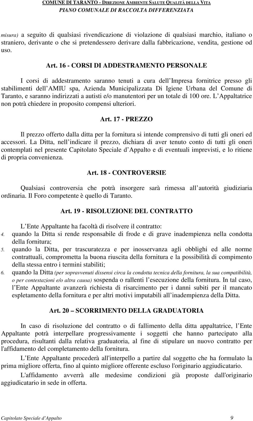 di Taranto, e saranno indirizzati a autisti e/o manutentori per un totale di 100 ore. L Appaltatrice non potrà chiedere in proposito compensi ulteriori. Art.