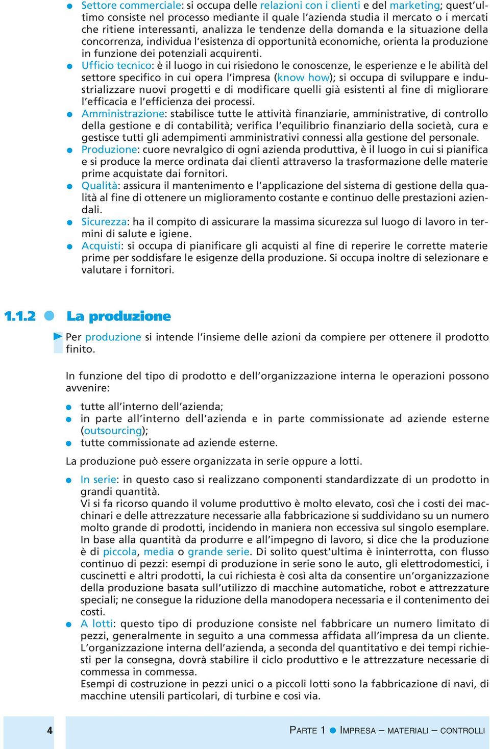 Ufficio tecnico: è i uogo in cui risiedono e conoscenze, e esperienze e e abiità de settore specifico in cui opera impresa (know how); si occupa di sviuppare e industriaizzare nuovi progetti e di