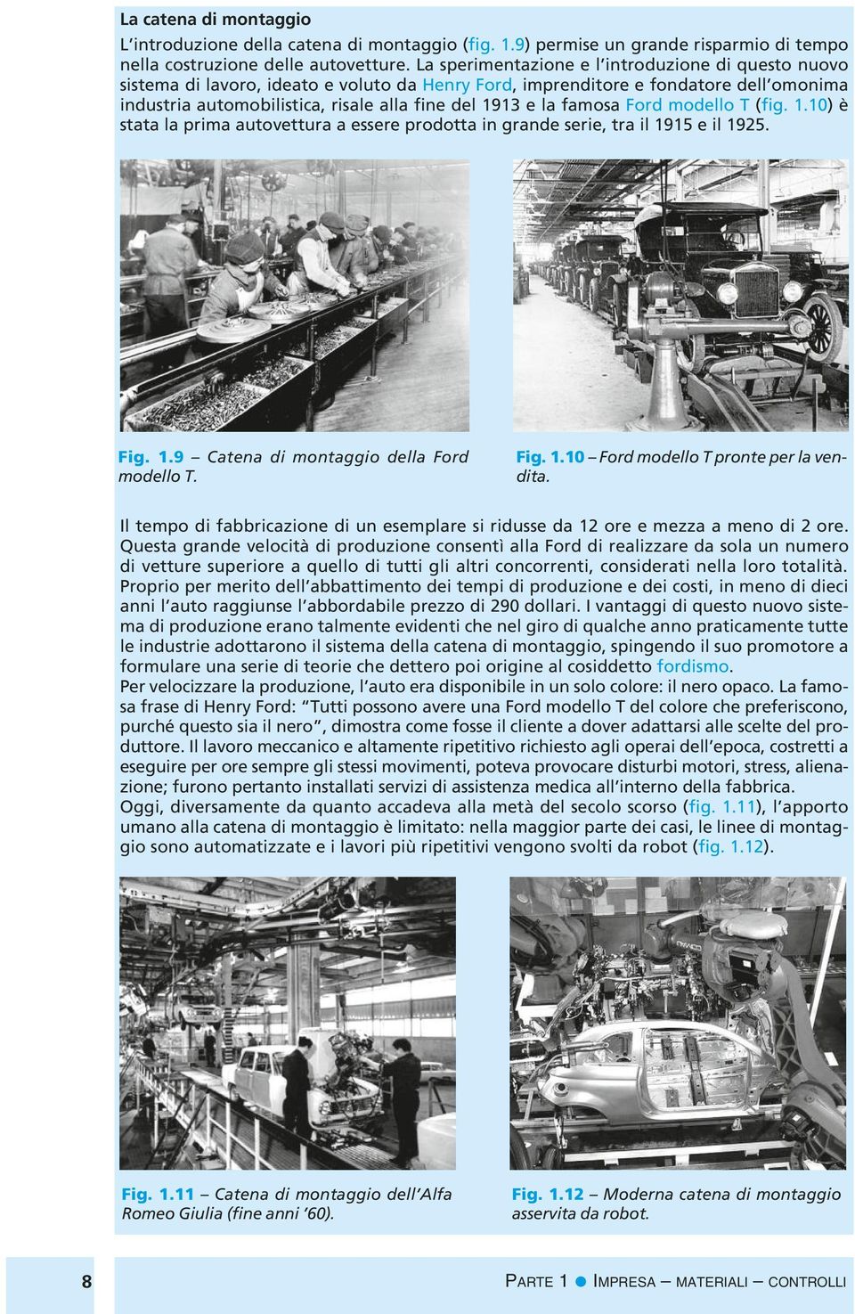 modeo T (fig. 1.10) è stata a prima autovettura a essere prodotta in grande serie, tra i 1915 e i 1925. Fig. 1.9 Catena di montaggio dea Ford modeo T. Fig. 1.10 Ford modeo T pronte per a vendita.