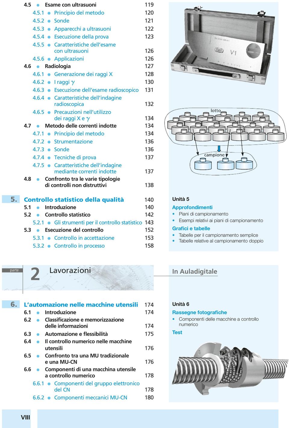 7.2 Strumentazione 4.7.3 Sonde 4.7.4 Tecniche di prova 4.7.5 C aratteristiche de indagine mediante correnti indotte 4.8 Confronto tra e varie tipoogie di controi non distruttivi 5.