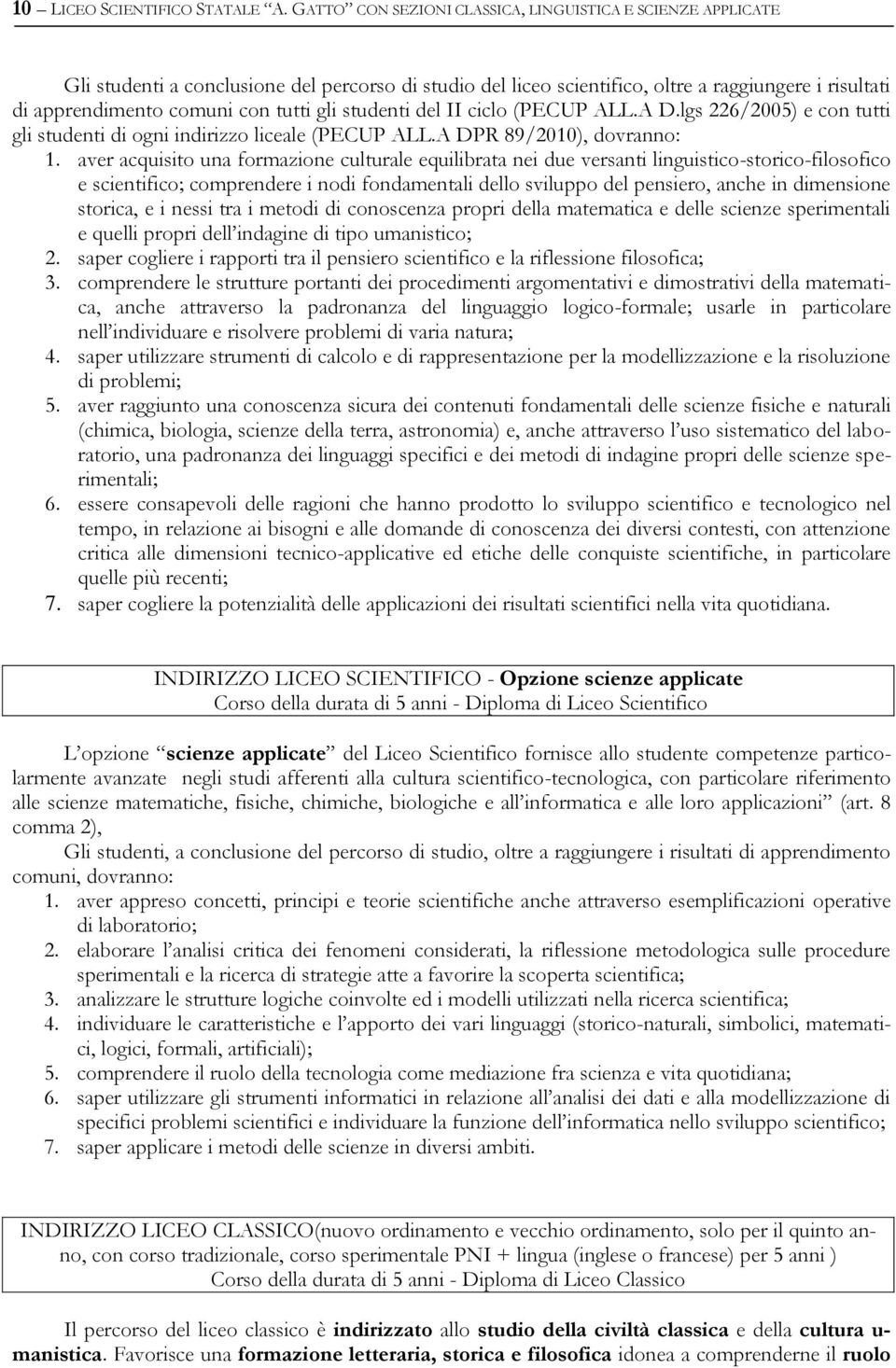 gli studenti del II ciclo (PECUP ALL.A D.lgs 226/2005) e con tutti gli studenti di ogni indirizzo liceale (PECUP ALL.A DPR 89/2010), dovranno: 1.