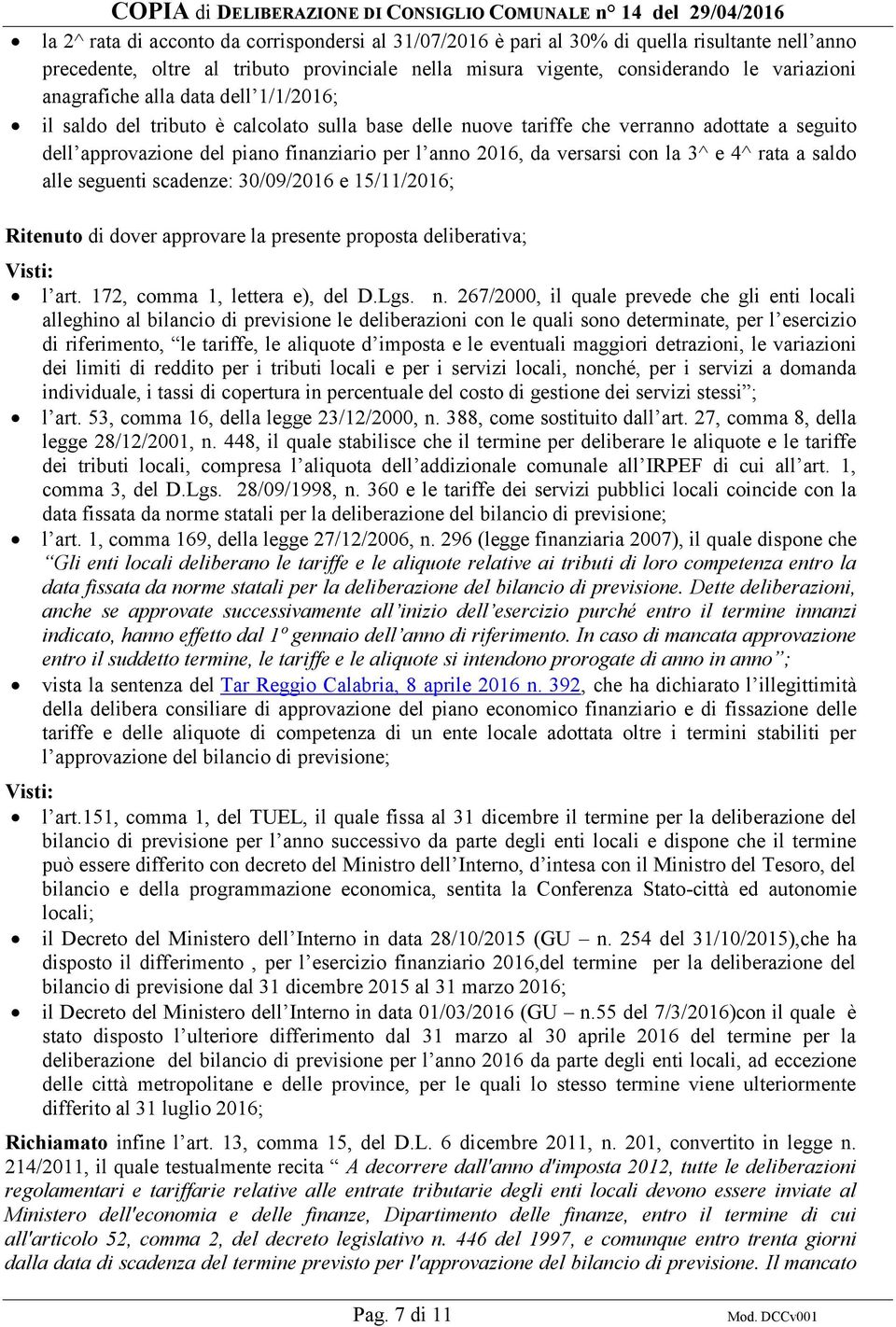 approvazione del piano finanziario per l anno 2016, da versarsi con la 3^ e 4^ rata a saldo alle seguenti scadenze: 30/09/2016 e 15/11/2016; Ritenuto di dover approvare la presente proposta